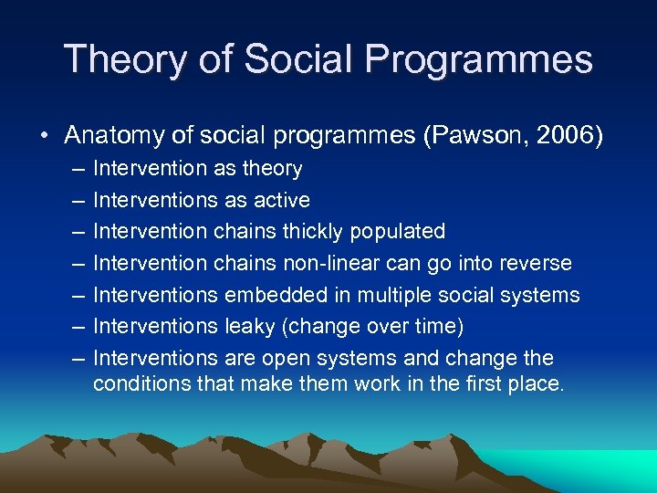 Theory of Social Programmes • Anatomy of social programmes (Pawson, 2006) – – –