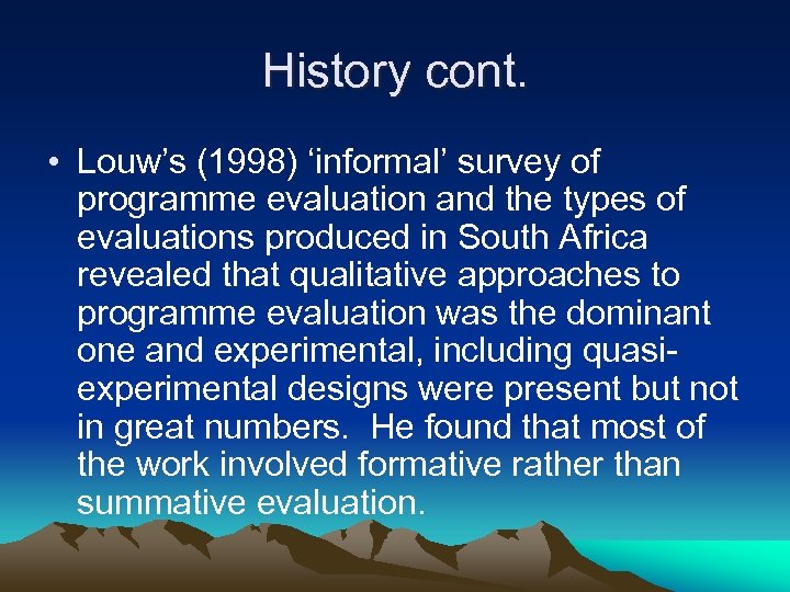 History cont. • Louw’s (1998) ‘informal’ survey of programme evaluation and the types of