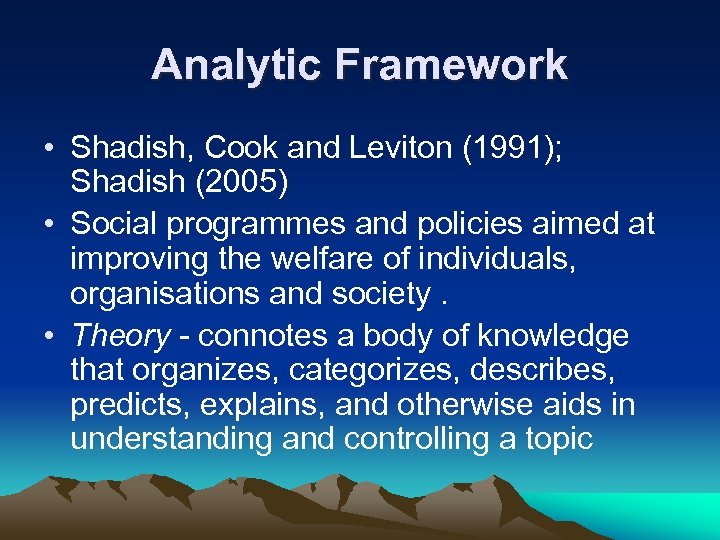 Analytic Framework • Shadish, Cook and Leviton (1991); Shadish (2005) • Social programmes and