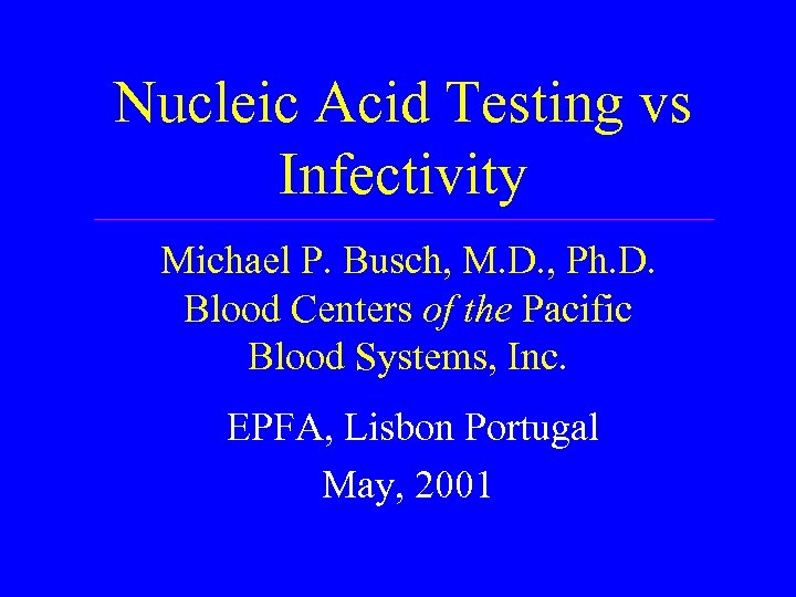 Nucleic Acid Testing vs Infectivity Michael P. Busch, M. D. , Ph. D. Blood