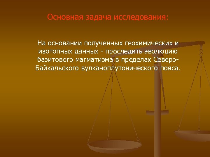 Основная задача исследования: На основании полученных геохимических и изотопных данных - проследить эволюцию базитового