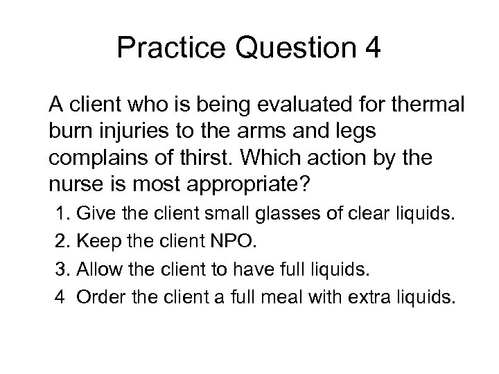 Practice Question 4 A client who is being evaluated for thermal burn injuries to