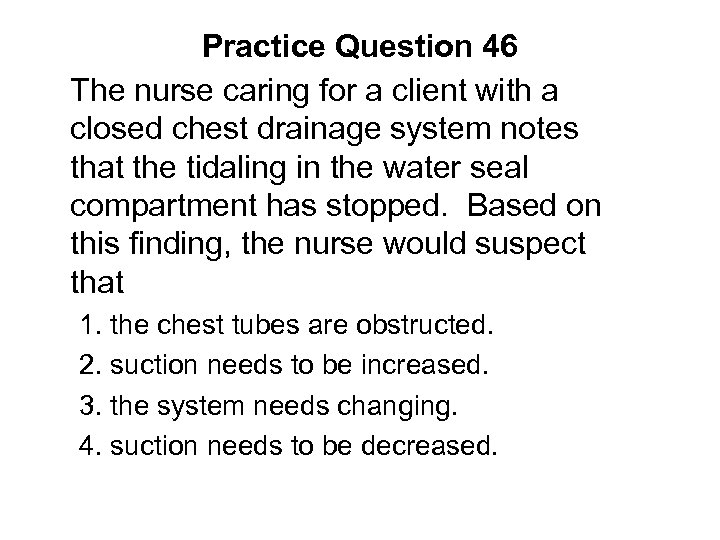 Practice Question 46 The nurse caring for a client with a closed chest drainage
