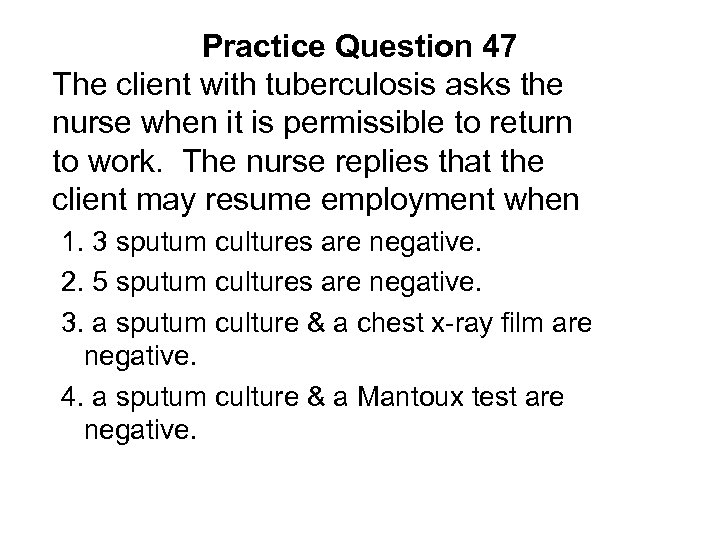 Practice Question 47 The client with tuberculosis asks the nurse when it is permissible