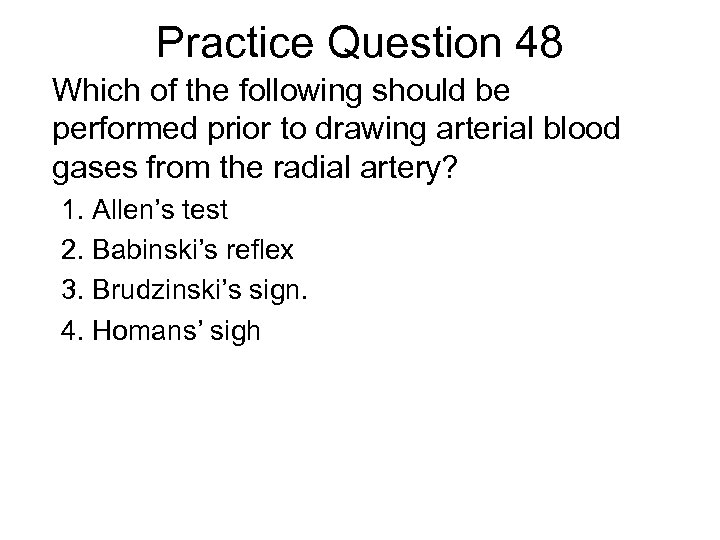 Practice Question 48 Which of the following should be performed prior to drawing arterial
