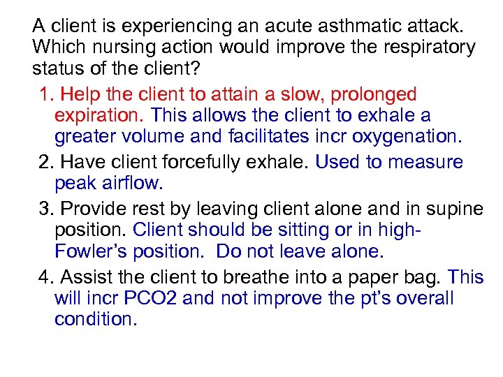 A client is experiencing an acute asthmatic attack. Which nursing action would improve the