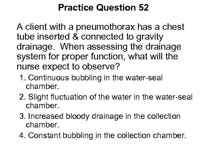 Practice Question 52 A client with a pneumothorax has a chest tube inserted &