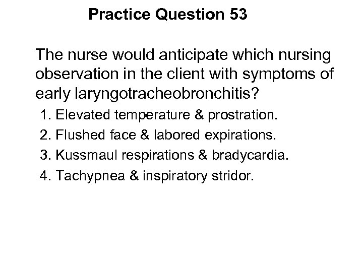 Practice Question 53 The nurse would anticipate which nursing observation in the client with