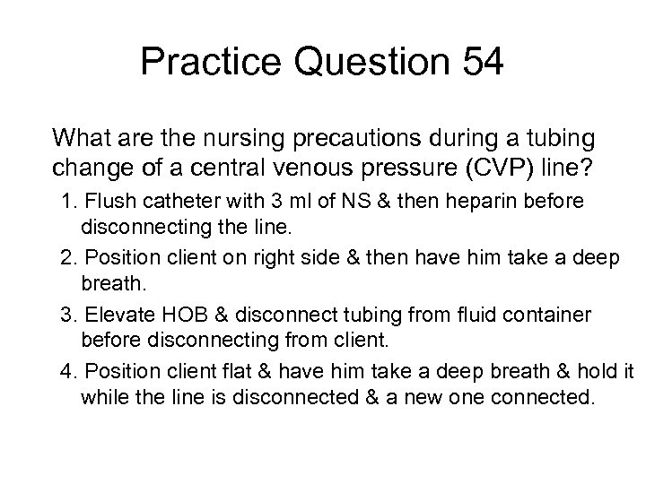 Practice Question 54 What are the nursing precautions during a tubing change of a