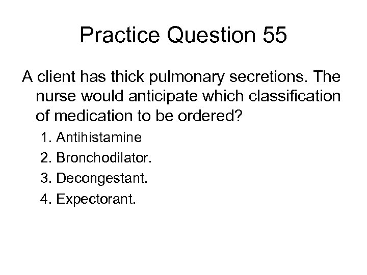 Practice Question 55 A client has thick pulmonary secretions. The nurse would anticipate which