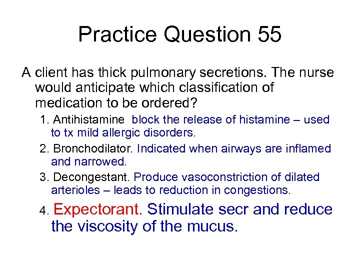 Practice Question 55 A client has thick pulmonary secretions. The nurse would anticipate which