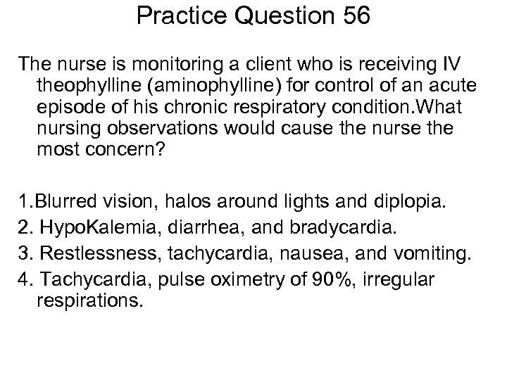 Practice Question 56 The nurse is monitoring a client who is receiving IV theophylline