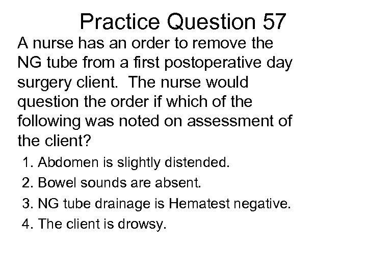 Practice Question 57 A nurse has an order to remove the NG tube from