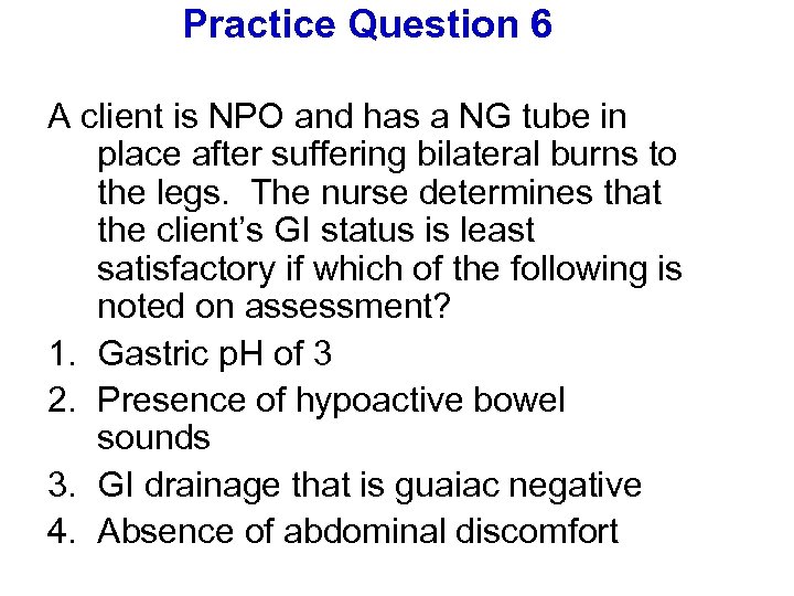 Practice Question 6 A client is NPO and has a NG tube in place