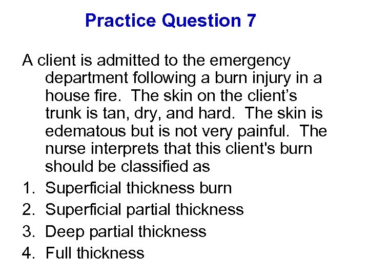 Practice Question 7 A client is admitted to the emergency department following a burn