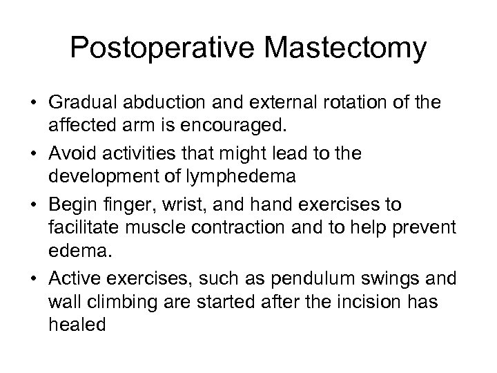 Postoperative Mastectomy • Gradual abduction and external rotation of the affected arm is encouraged.