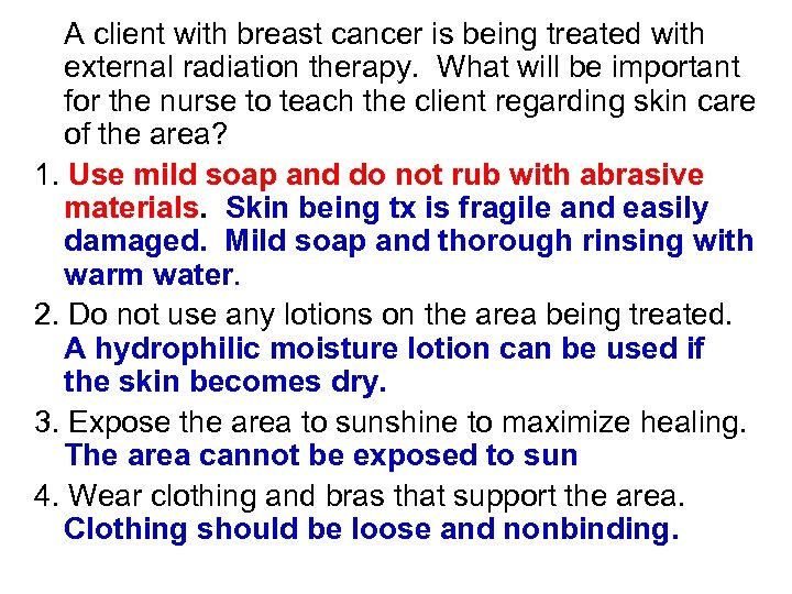 A client with breast cancer is being treated with external radiation therapy. What will