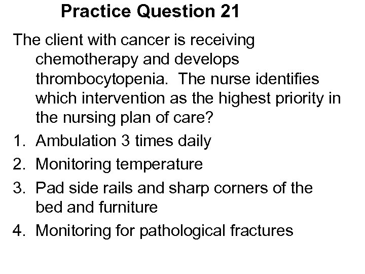 Practice Question 21 The client with cancer is receiving chemotherapy and develops thrombocytopenia. The