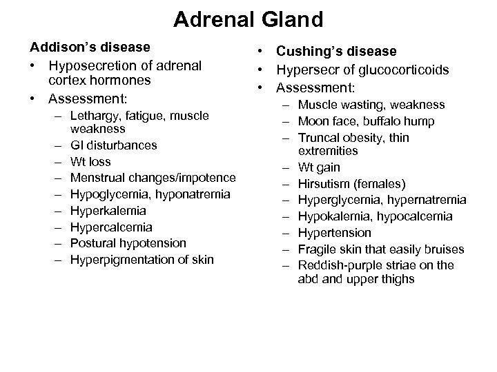 Adrenal Gland Addison’s disease • Hyposecretion of adrenal cortex hormones • Assessment: – Lethargy,