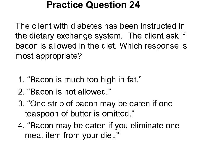 Practice Question 24 The client with diabetes has been instructed in the dietary exchange