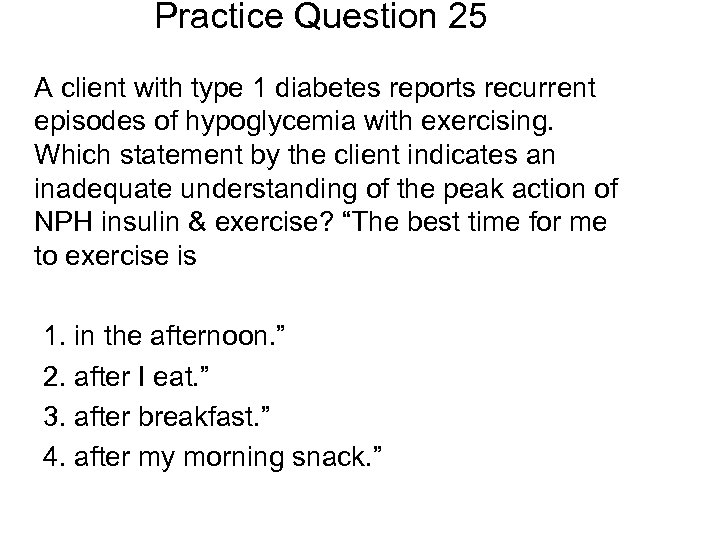 Practice Question 25 A client with type 1 diabetes reports recurrent episodes of hypoglycemia