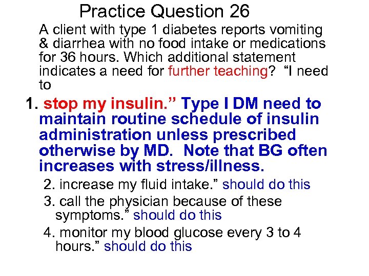 Practice Question 26 A client with type 1 diabetes reports vomiting & diarrhea with