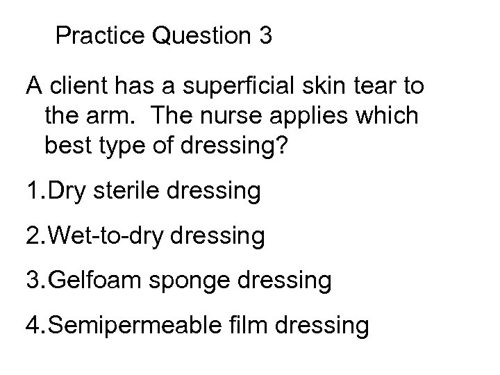 Practice Question 3 A client has a superficial skin tear to the arm. The