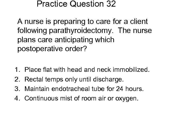 Practice Question 32 A nurse is preparing to care for a client following parathyroidectomy.