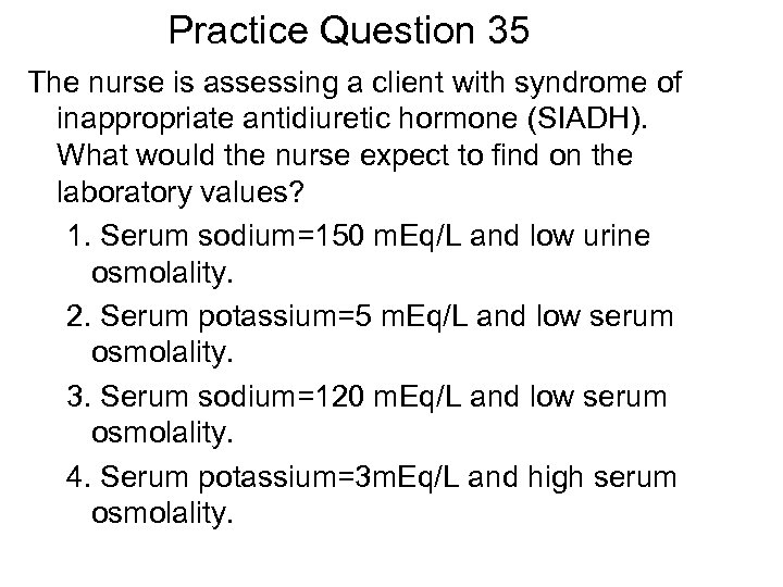 Practice Question 35 The nurse is assessing a client with syndrome of inappropriate antidiuretic