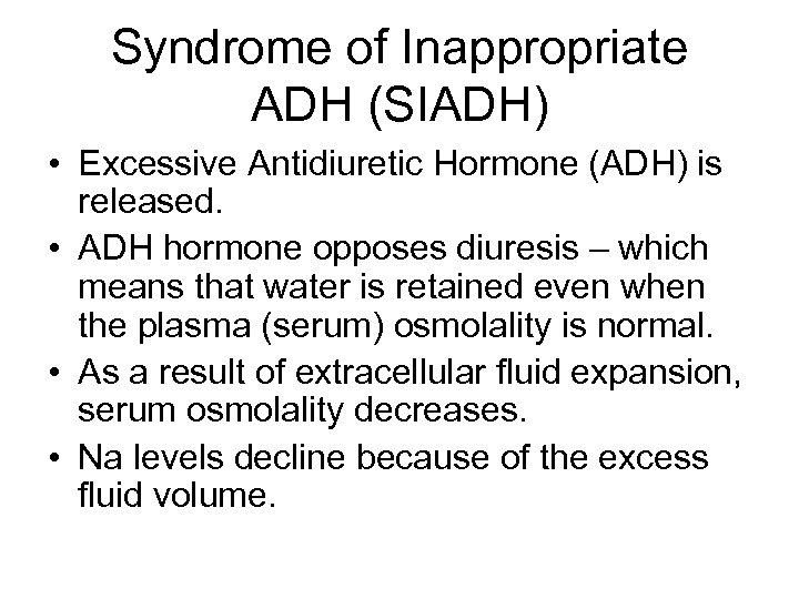 Syndrome of Inappropriate ADH (SIADH) • Excessive Antidiuretic Hormone (ADH) is released. • ADH