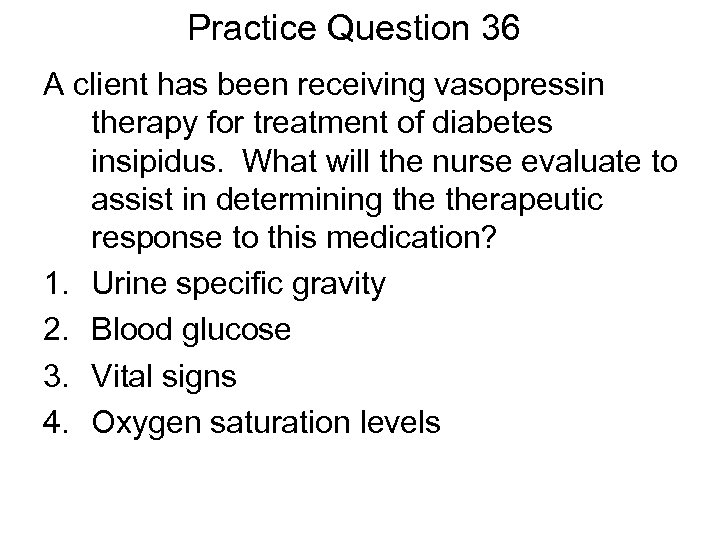 Practice Question 36 A client has been receiving vasopressin therapy for treatment of diabetes