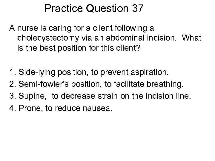 Practice Question 37 A nurse is caring for a client following a cholecystectomy via
