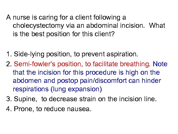A nurse is caring for a client following a cholecystectomy via an abdominal incision.