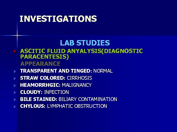 INVESTIGATIONS LAB STUDIES ASCITIC FLUID ANYALYSIS(DIAGNOSTIC PARACENTESIS) APPEARANCE TRANSPARENT AND TINGED: NORMAL STRAW COLORED: