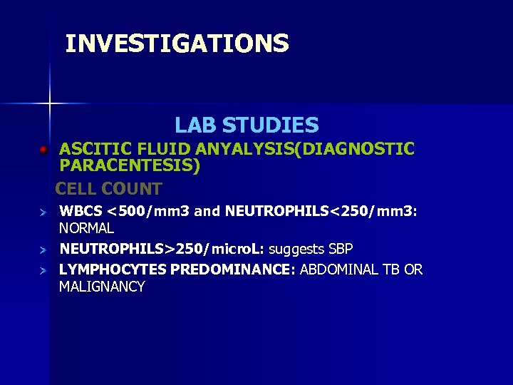 INVESTIGATIONS LAB STUDIES ASCITIC FLUID ANYALYSIS(DIAGNOSTIC PARACENTESIS) CELL COUNT WBCS <500/mm 3 and NEUTROPHILS<250/mm
