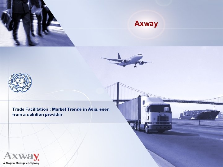Axway Trade Facilitation : Market Trends in Asia, seen from a solution provider 