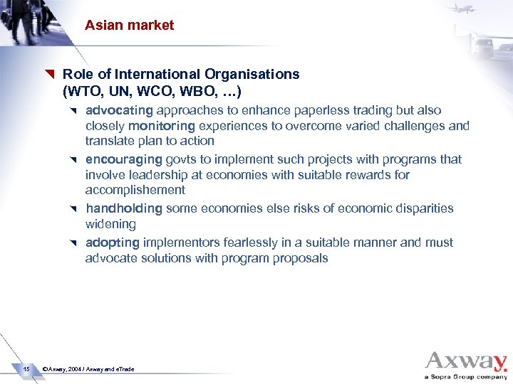 Asian market { Role of International Organisations (WTO, UN, WCO, WBO, …) { {