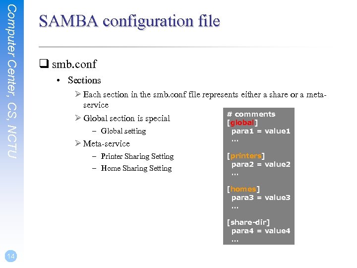 Computer Center, CS, NCTU SAMBA configuration file q smb. conf • Sections Ø Each