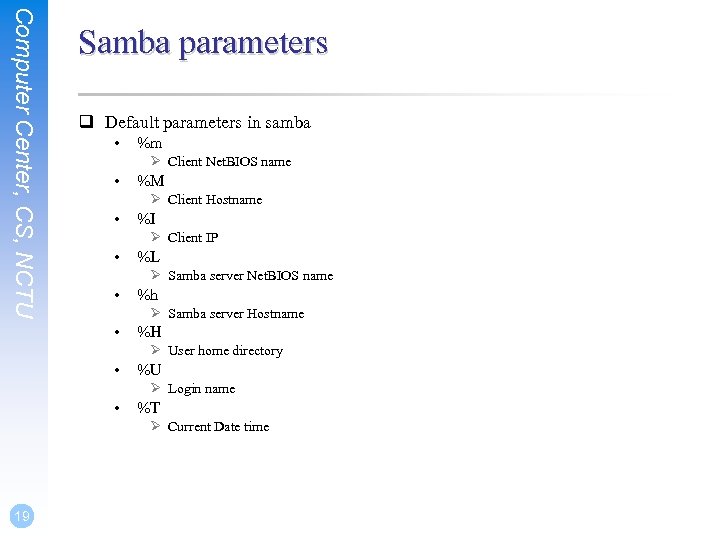 Computer Center, CS, NCTU Samba parameters q Default parameters in samba • %m Ø
