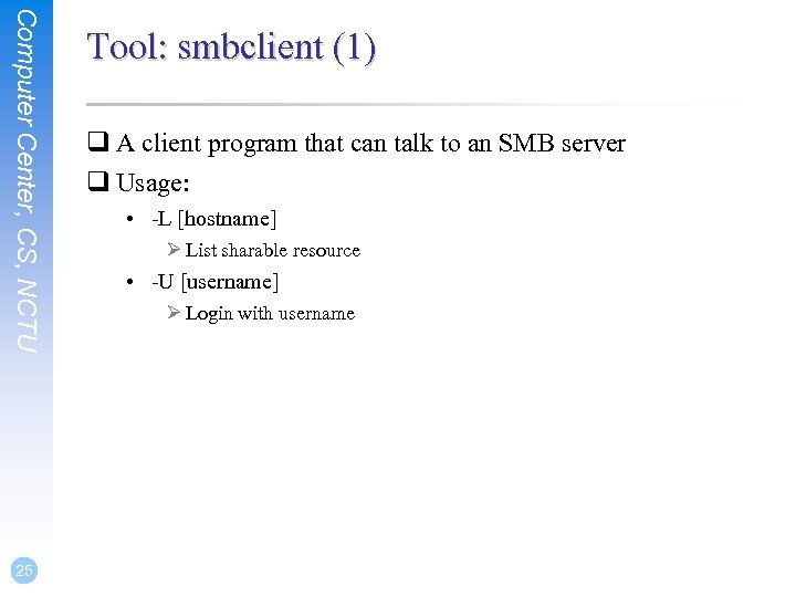 Computer Center, CS, NCTU 25 Tool: smbclient (1) q A client program that can