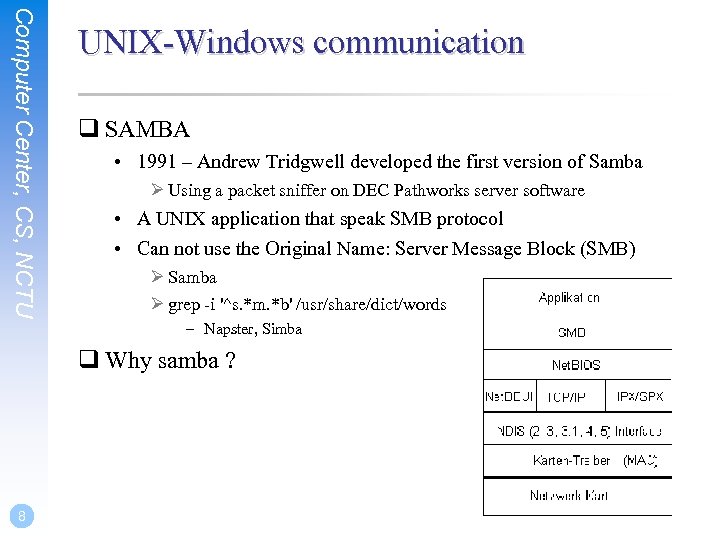 Computer Center, CS, NCTU UNIX-Windows communication q SAMBA • 1991 – Andrew Tridgwell developed