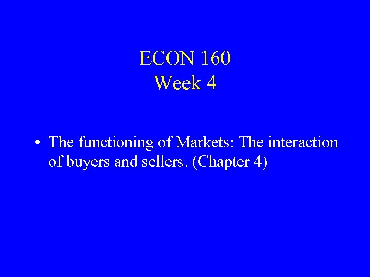 ECON 160 Week 4 • The functioning of Markets: The interaction of buyers and