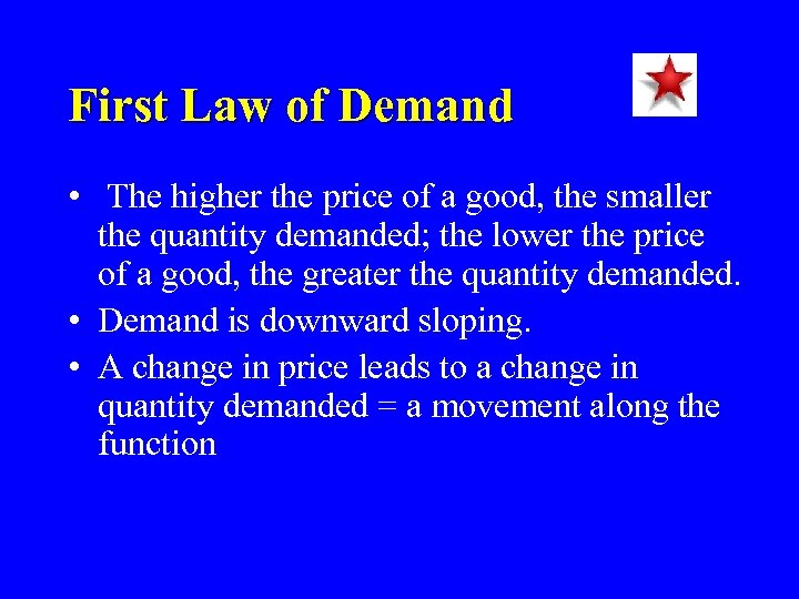 First Law of Demand • The higher the price of a good, the smaller