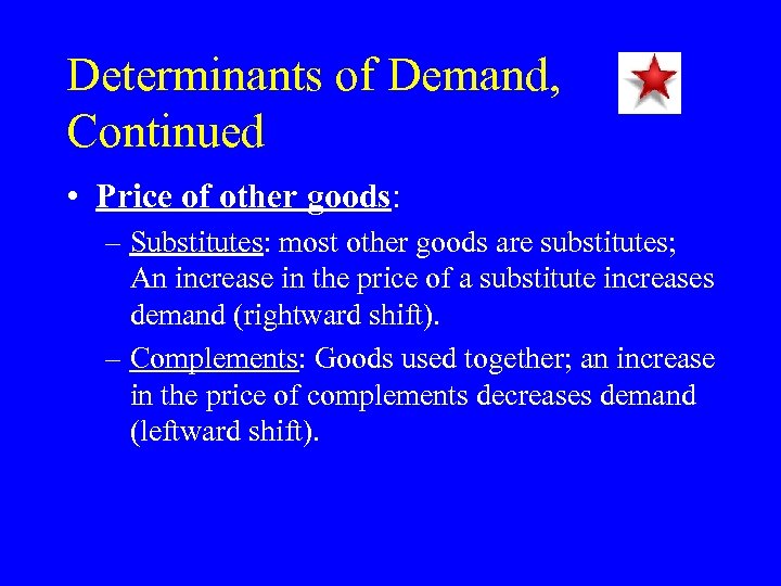 Determinants of Demand, Continued • Price of other goods: – Substitutes: most other goods