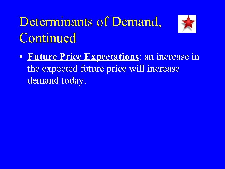 Determinants of Demand, Continued • Future Price Expectations: an increase in the expected future