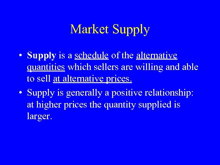 Market Supply • Supply is a schedule of the alternative quantities which sellers are