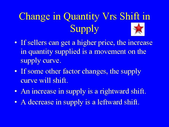 Change in Quantity Vrs Shift in Supply • If sellers can get a higher