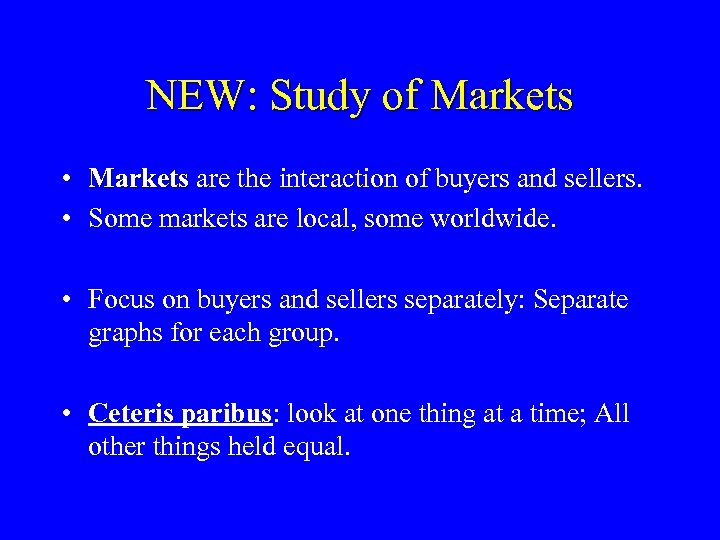 NEW: Study of Markets • Markets are the interaction of buyers and sellers. Markets