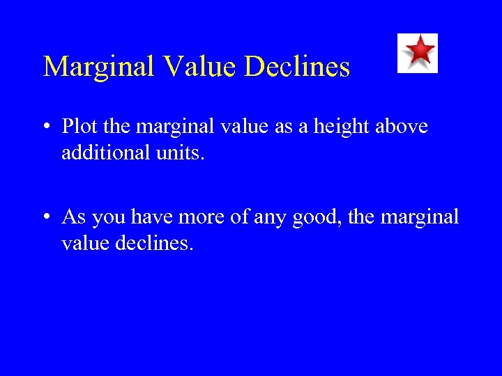 Marginal Value Declines • Plot the marginal value as a height above additional units.