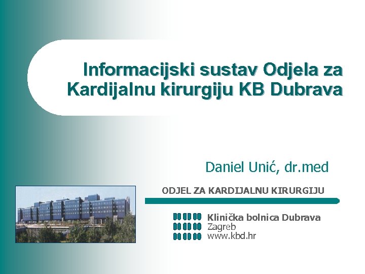 Informacijski sustav Odjela za Kardijalnu kirurgiju KB Dubrava Daniel Unić, dr. med ODJEL ZA